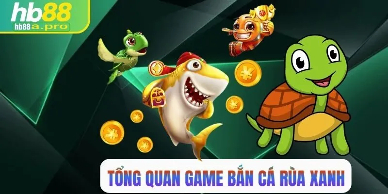 Tổng quan game bắn cá rùa xanh