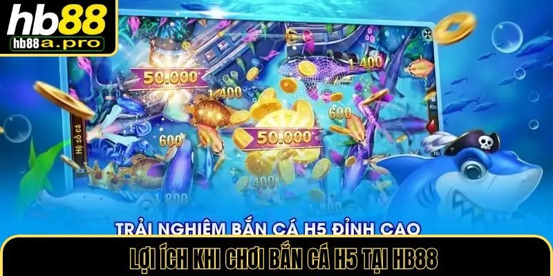 Lợi ích khi chơi bắn cá H5 tại HB88