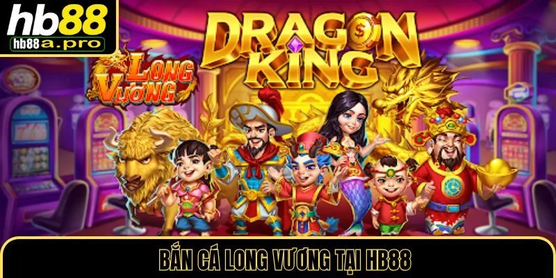 Bắn Cá Long Vương tại HB88