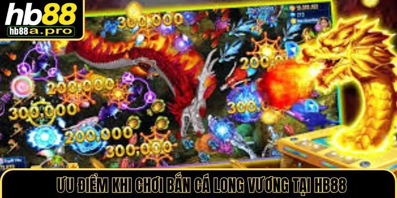 Ưu điểm khi tham gia chơi bắn cá long vương tại HB88