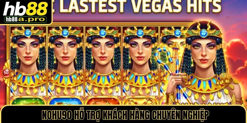 Nổ hũ 90 hỗ trợ khách hàng chuyên nghiệp